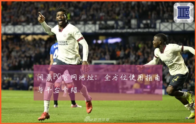 问鼎PG官网地址：全方位使用指南与平台介绍