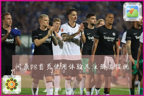 问鼎pg首页使用体验及注册流程说明